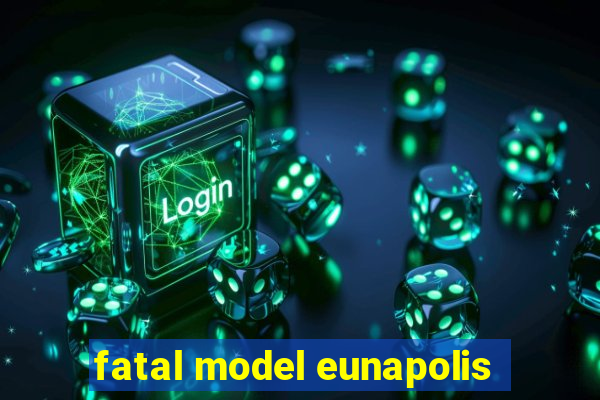 fatal model eunapolis